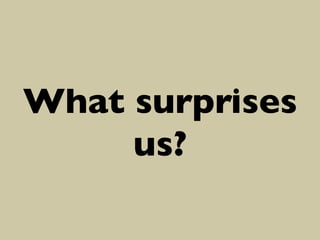 What surprises
us?	


 