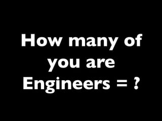 How many of
you are
Engineers = ?	


 
