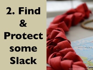 2. Find

Protect
some
Slack	

h:p://www.ﬂickr.com/photos/5wa/6400997231	
  

 