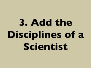 3. Add the
Disciplines of a
Scientist	


 