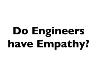 Do Engineers
have Empathy?	


 