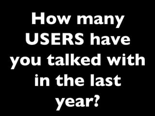How many
USERS have
you talked with
in the last
year?	


 