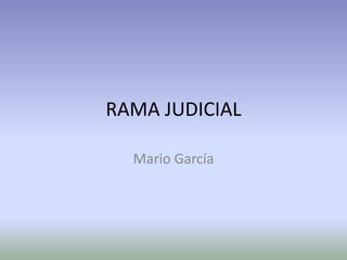 RAMA JUDICIAL
Mario García
 