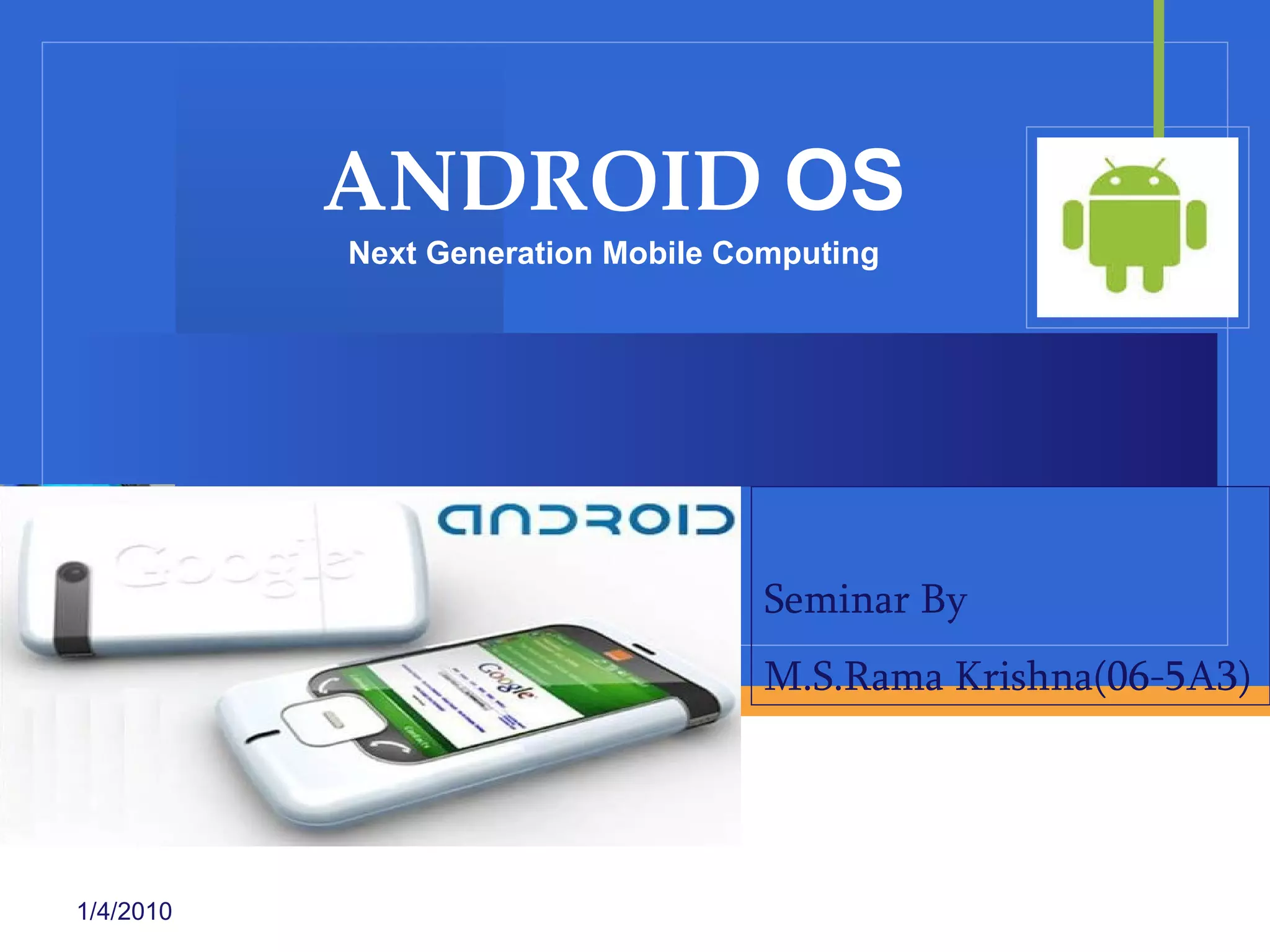 ANDROID  OS Next Generation Mobile Computing 1/4/2010 Seminar By  M.S.Rama Krishna(06-5A3) 