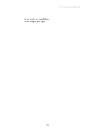 El Evangelio de Sri Ramakrishna (Tomo III)




Lo que las alas son para el pájaro,
Lo que las aguas para el pez.




                               303
 