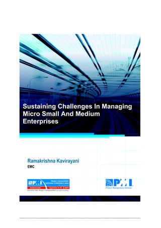 Project Management National Conference 2011                                  PMI India




  Sustaining Challenges In Managing
  Micro Small And Medium
  Enterprises




      Ramakrishna Kavirayani
      EMC




2|P a g e
 Application of Select Tools of Psychology for Effective Project Management
 