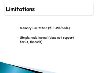 Memory Limitation (512 MB/node) Simple node kernel (does not support forks, threads) 