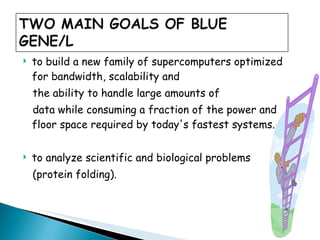 to build a new family of supercomputers optimized for bandwidth, scalability and  the ability to handle large amounts of  data while consuming a fraction of the power and floor space required by today's fastest systems.  to analyze scientific and biological problems (protein folding). 