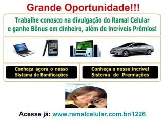 Grande Oportunidade!!!              Acesse já:  www. ramalcelular .com. br/1226                                                                                                                                                                                                                                                                                                                                                                                                                                                                                                                                                   