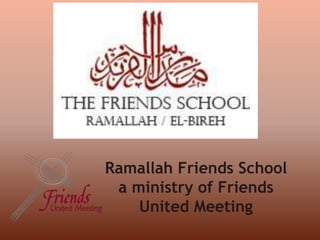 Ramallah Friends School
a ministry of Friends
United Meeting
 