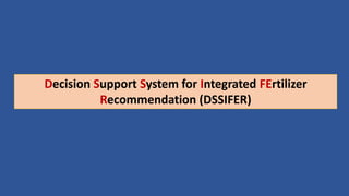 Decision Support System for Integrated FErtilizer
Recommendation (DSSIFER)
 