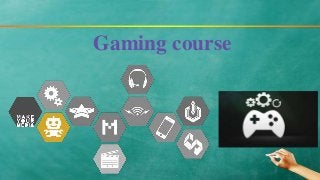 Gaming course
 