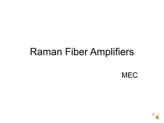 1
Raman Fiber Amplifiers
MEC
 