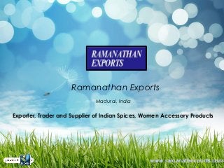 Ramanathan Exports
Madurai, India
Exporter, Trader and Supplier of Indian Spices, Women Accessory Products
www.ramanathexports.com
 