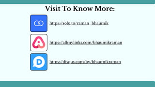 Visit To Know More:
https://solo.to/raman_bhaumik
https://allmylinks.com/bhaumikraman
https://disqus.com/by/bhaumikraman
 