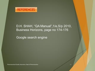 D.H. SHAH, “QA Manual”,1/e,S/p 2010, 
Business Horizons, page no 174-176 
Google search engine 
Pharmaceutical Quality Assurance, Dept of Pharmaceutics 25 
 
