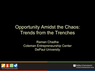 Opportunity Amidst the Chaos:
 Trends from the Trenches
          Raman Chadha
   Coleman Entrepreneurship Center
         DePaul University
 