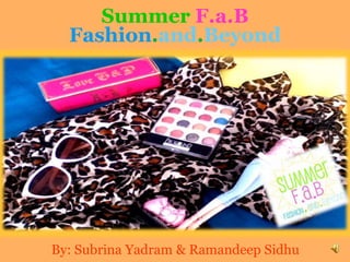 SummerF.a.B Fashion.and.Beyond By: SubrinaYadram & RamandeepSidhu 