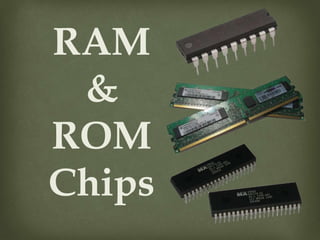 RAM
&
ROM
Chips
 