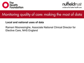 Local and national uses of data
Ramani Moonesinghe, Associate National Clinical Director for
Elective Care, NHS England
 