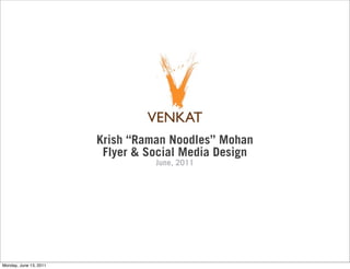 Krish “Raman Noodles” Mohan
                         Flyer & Social Media Design
                                  June, 2011




Monday, June 13, 2011
 