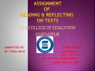 SUBMITTED TO: SUBMITTED BY:
Mr. Vishav Abrol Ramanpreet
B.Ed ( Sem-1st )
Uni. Roll No. 11082258846
College Roll No. 2285
 