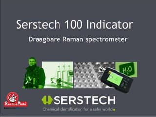 Serstech 100 Indicator
Draagbare Raman spectrometer
 