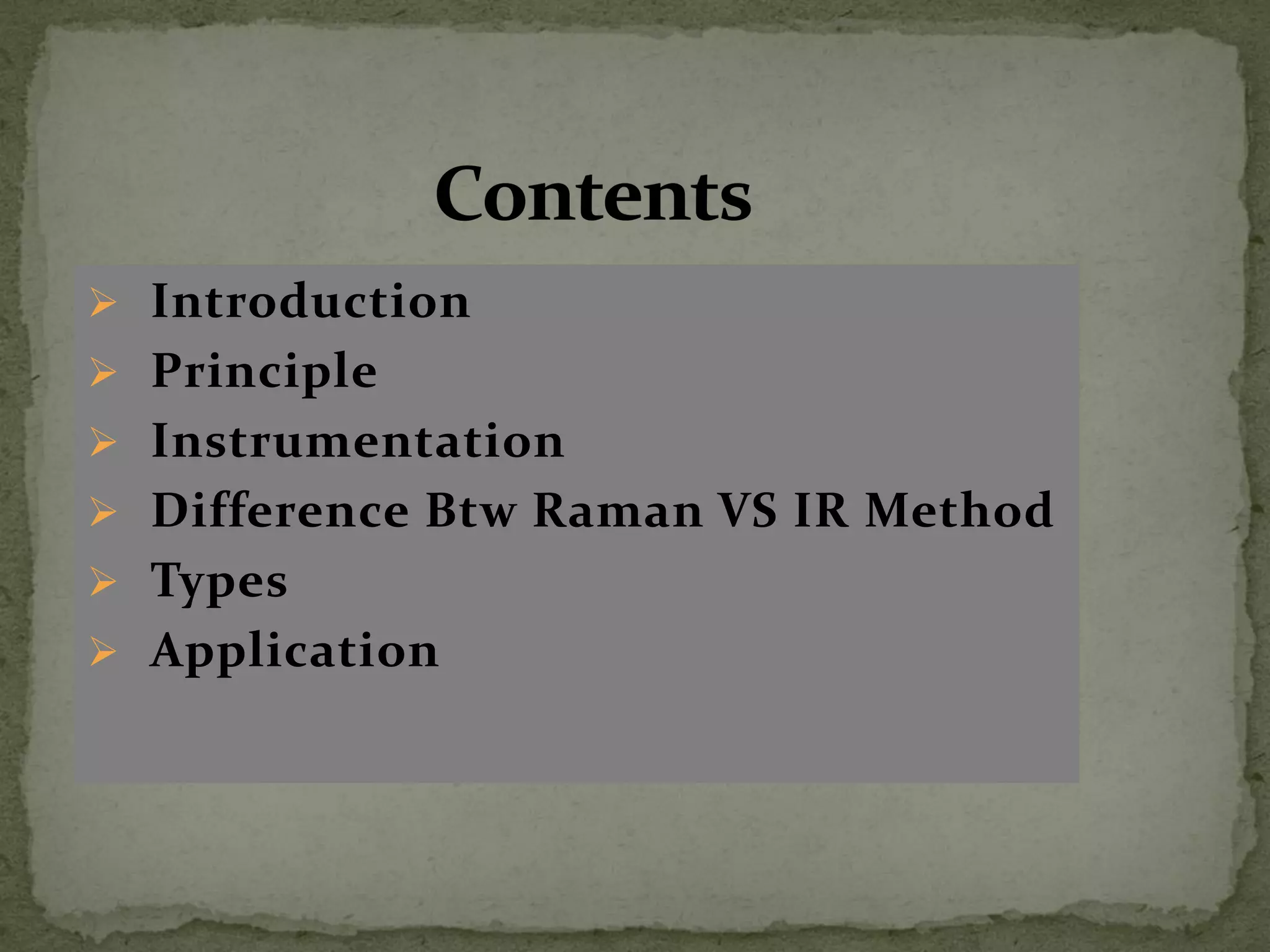  Introduction
 Principle
 Instrumentation
 Difference Btw Raman VS IR Method
 Types
 Application
 