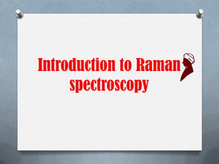 Introduction to Raman
     spectroscopy
 