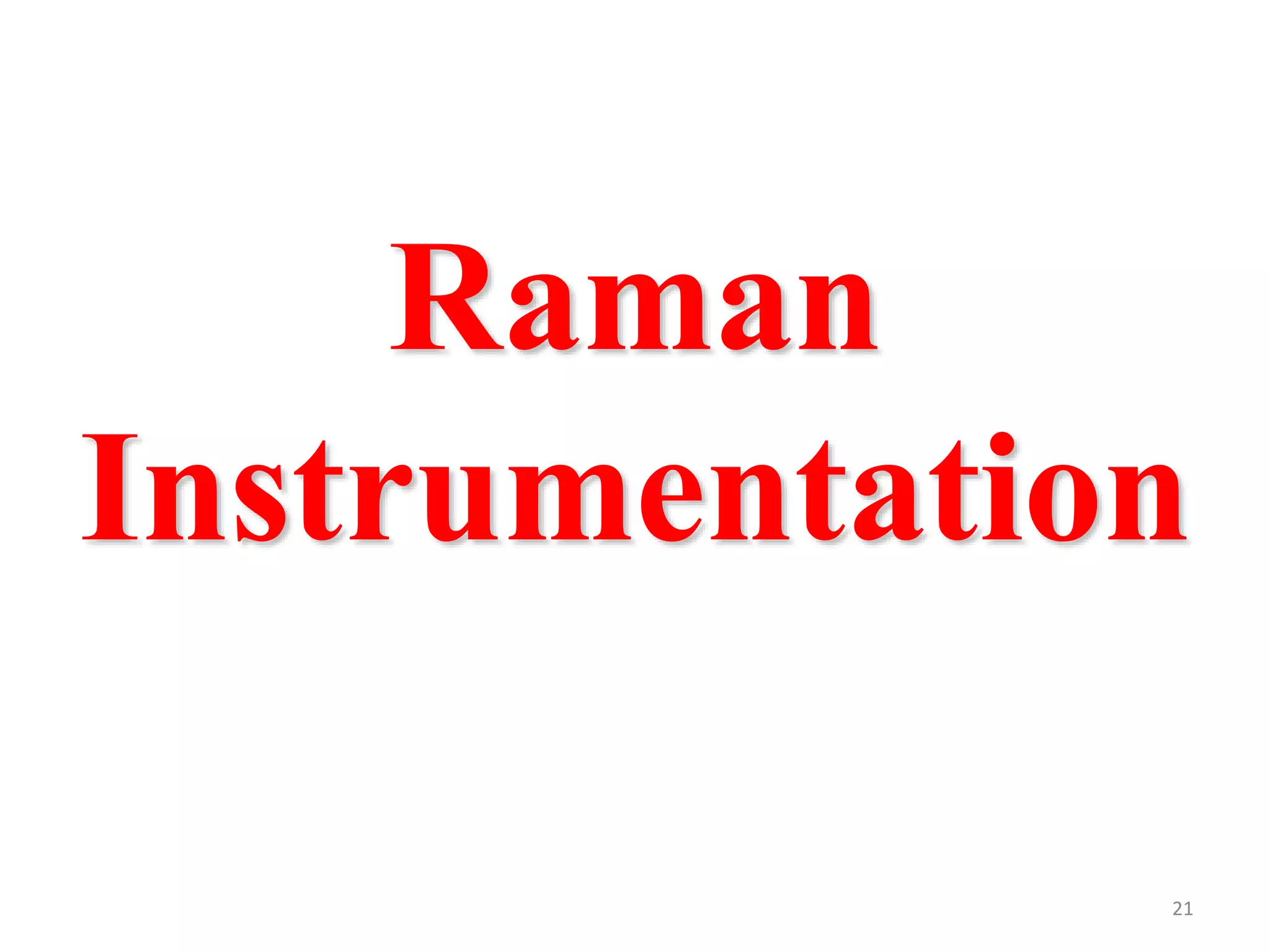 Raman
Instrumentation
21
 