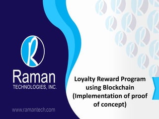 Loyalty Reward Program
using Blockchain
(Implementation of proof
of concept)
 