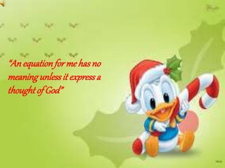 Quotes
“Anequationformehasno
meaningunlessit expressa
thoughtofGod”
 