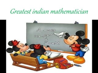 Greatest indian mathematician
 