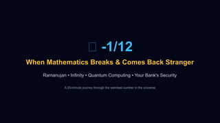 Ramanujan's -1 /12 Banking Security and Quantum Computing | PPTX
