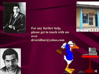 For any further help,
please get in touch with me
over
drssridhar@yahoo.com
 