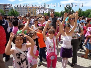 Cu bucuria copilariei in suflet siCu bucuria copilariei in suflet si
gand…gand…
 