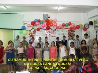 CU RAMURI ÎNTINSE PRINTRE RAMURI DE VEACCU RAMURI ÎNTINSE PRINTRE RAMURI DE VEAC
ŞI FRUNZĂ LÂNGĂ FRUNZĂ;ŞI FRUNZĂ LÂNGĂ FRUNZĂ;
COPAC LÂNGĂ COPAC;COPAC LÂNGĂ COPAC;
 