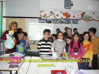 SUNT PLOAIASUNT PLOAIA BINEFĂCĂTOARE PENTRU FIINŢA TABINEFĂCĂTOARE PENTRU FIINŢA TA
ÎNSETATĂ:ÎNSETATĂ:
 