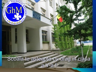 Scoala te asteapta cu drag in clasaScoala te asteapta cu drag in clasa
a V-a !a V-a !
 