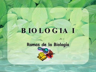 BIOLOGIA I Ramas de la Biología 