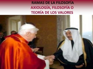 RAMAS DE LA FILOSOFÍA
                      AXIOLOGÍA, FILOSOFÍA O
                      TEORÍA DE LOS VALORES
La tercera posición al respecto a los valores, es la intermedia y que fue
 planteada Por Risieri Frondizi, el cual postula que los valores son
 objetivos y subjetivos. Son creación del ser humano, pero también
 tienen cierta independencia, una existencia propia, ya que de no ser
 así se caería en un relativismo insostenible.
 