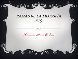 RAMAS DE LA FILOSOFÍA
619
Hernández Abarca D. Yara
 