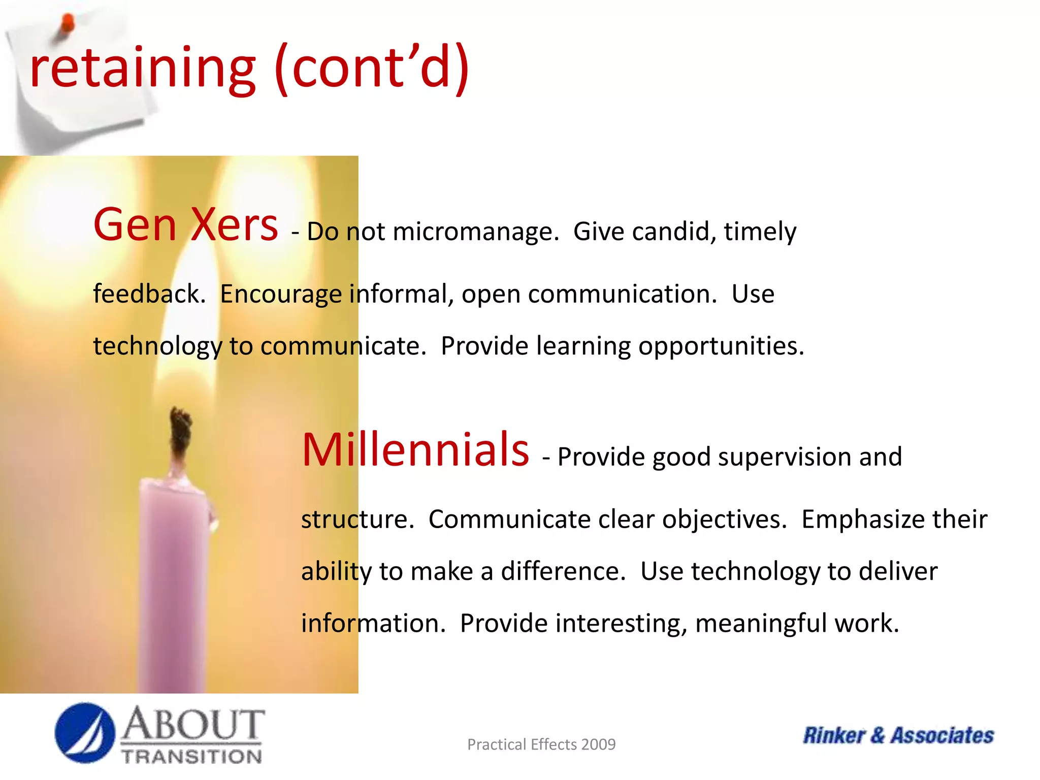recruitingTraditionalists – Talk about history and the future.  Tell them how they can help the customer.  Flexible schedule.Practical Effects 2009Boomers - Emphasize company’s values, people-focus, communicate how they can contribute to product/service, status (corner office, parking space), flexible schedule.
