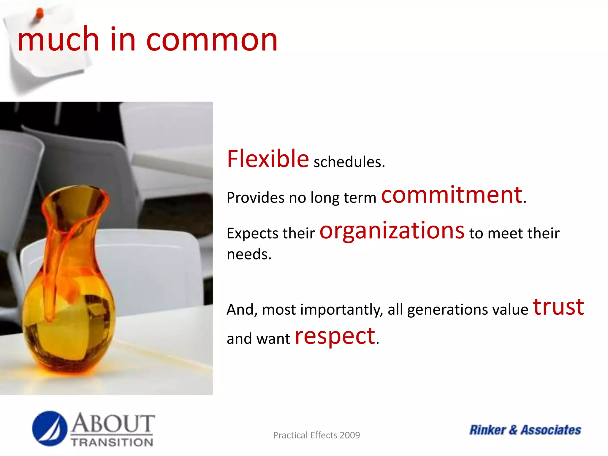 recruiting (cont’d)Gen Xers - Talk about creative environment.  Offer diverse work experiences.  Emphasize future plans and how they can contribute to them.  Flexible schedule.Millennials - Opportunity to learn new things.  Diverse work experiences.  Mentor them.
