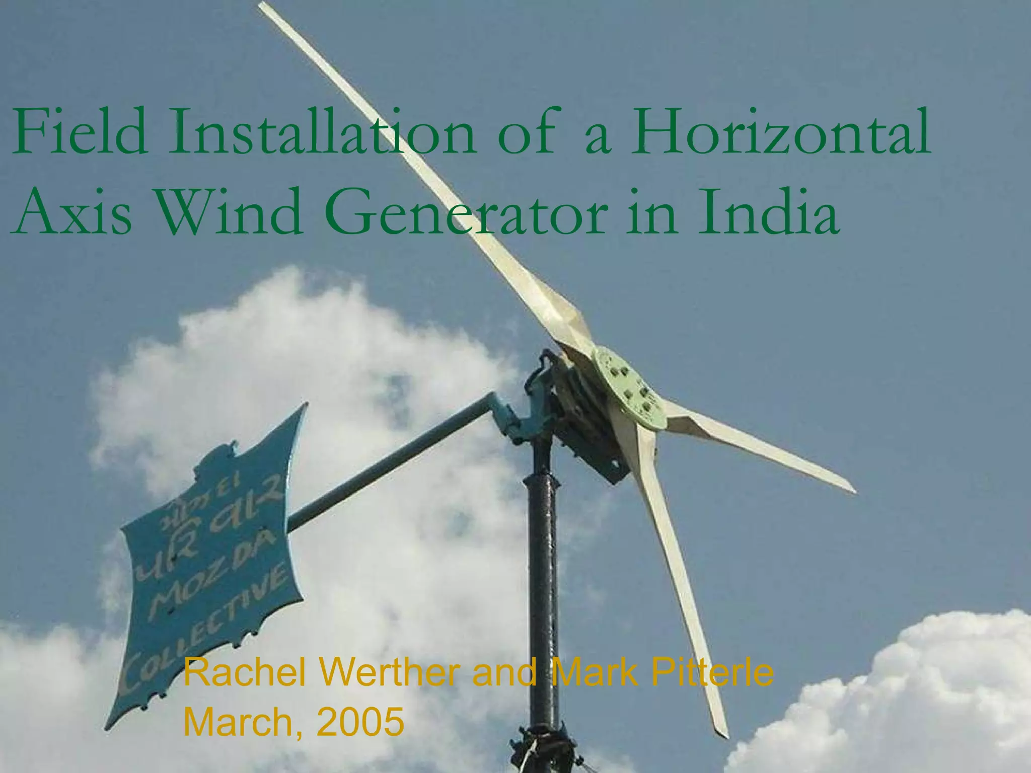 Field Installation of a Horizontal Axis Wind Generator in India Rachel Werther and Mark Pitterle March, 2005 