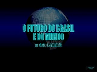 AVANCE COM O MOUSE na visão de RAMATIS O FUTURO DO BRASIL  E DO MUNDO O FUTURO DO BRASIL  E DO MUNDO 