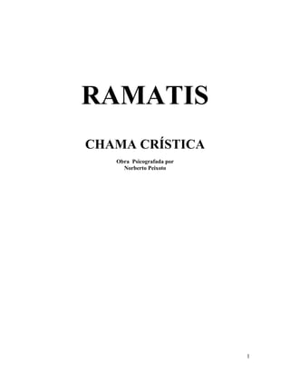 RAMATIS
CHAMA CRÍSTICA
   Obra Psicografada por
     Norberto Peixoto




                           1
 