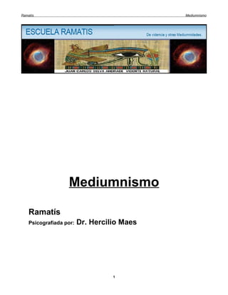 Ramatís                                      Mediumnismo




                   Mediumnismo

    Ramatís
    Psicografiada por:   Dr. Hercilio Maes




                                   1
 