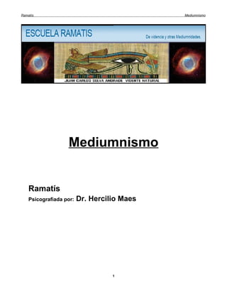 Ramatís                                      Mediumnismo




                   Mediumnismo


    Ramatís
    Psicografiada por:   Dr. Hercilio Maes




                                   1
 