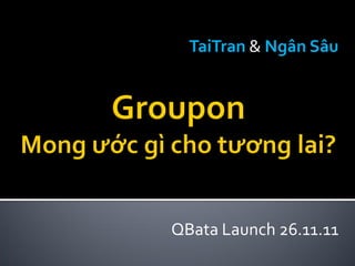 TaiTran & Ngân Sâu




QBata Launch 26.11.11
 